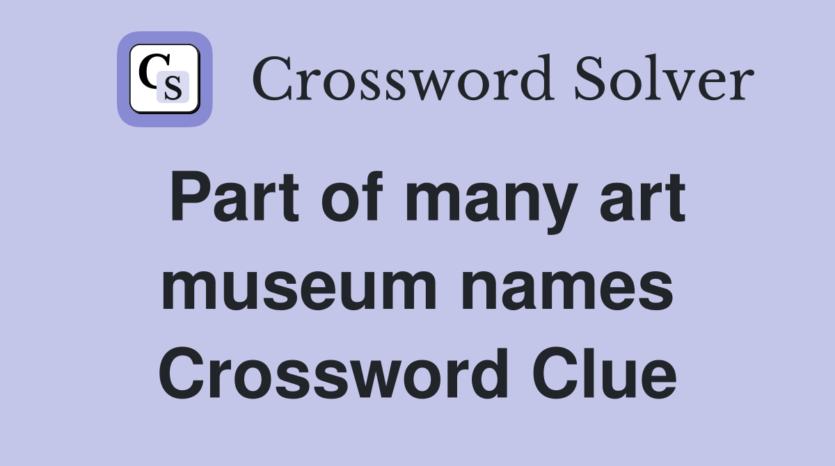 Part of many art museum names Crossword Clue
