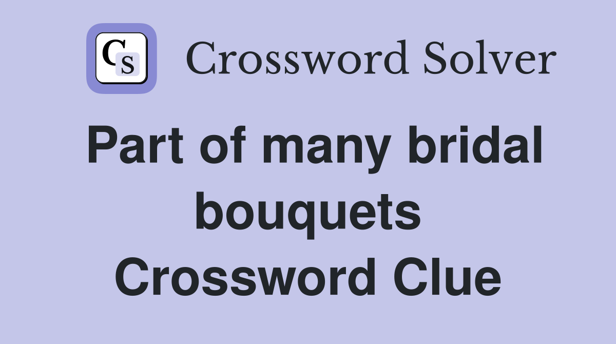 Part of many bridal bouquets Crossword Clue