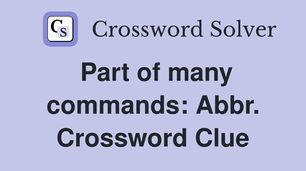 Part of many commands: Abbr. Crossword Clue
