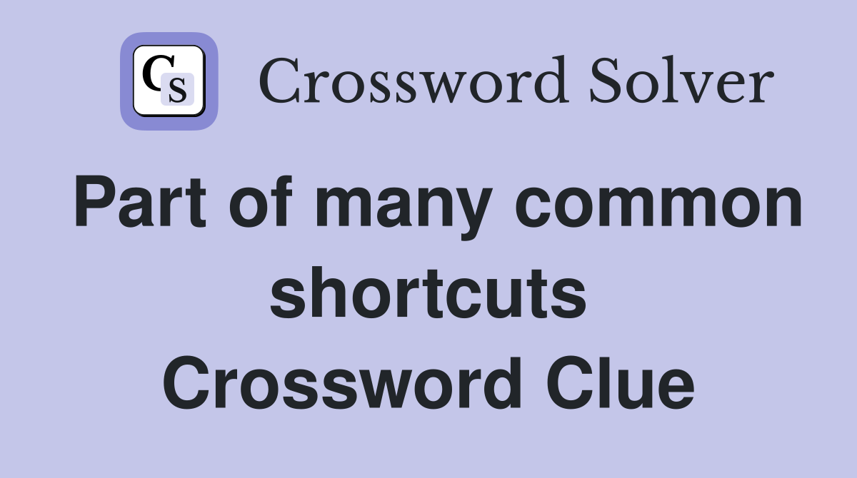Part of many common shortcuts Crossword Clue