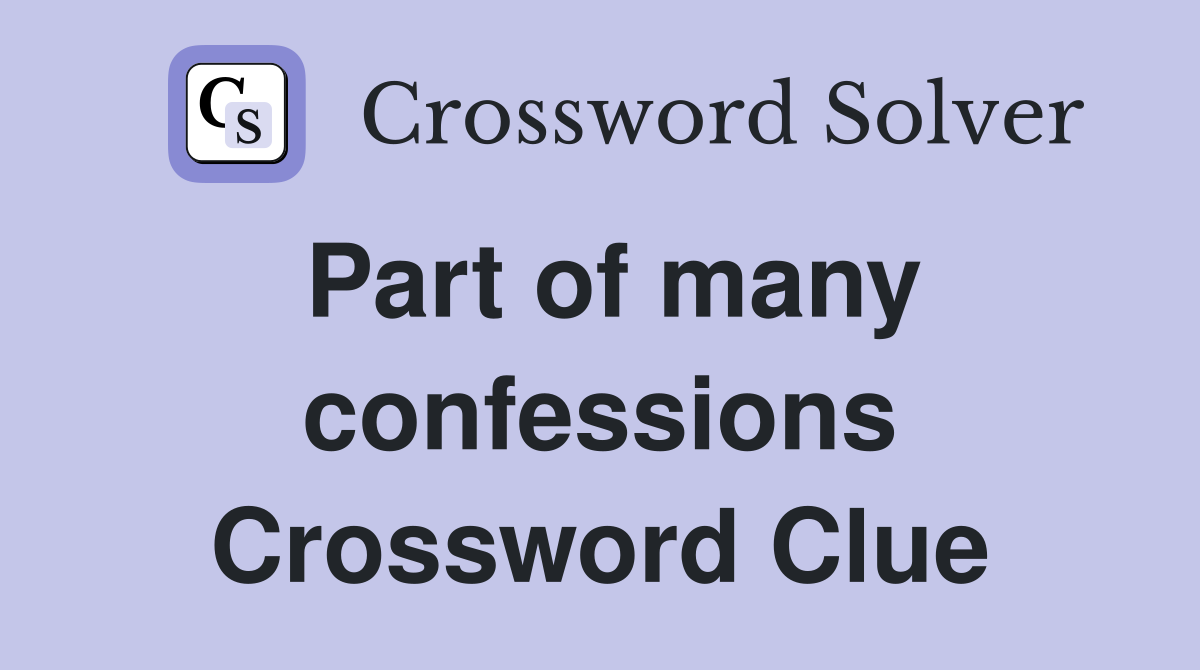 Part of many confessions Crossword Clue
