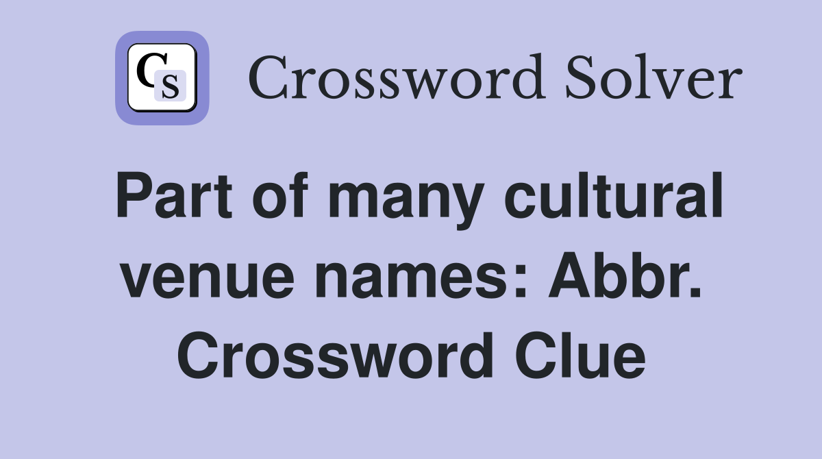 Part of many cultural venue names: Abbr. Crossword Clue