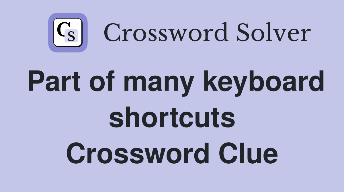 Part of many keyboard shortcuts Crossword Clue