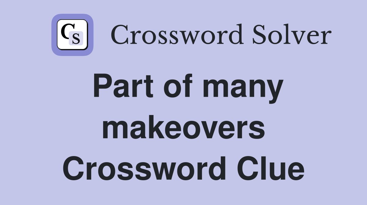 Part of many makeovers Crossword Clue