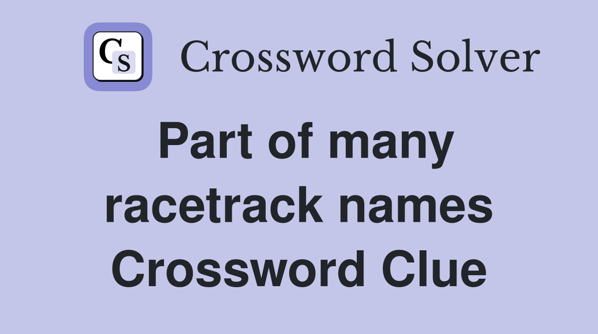 Part of many racetrack names Crossword Clue