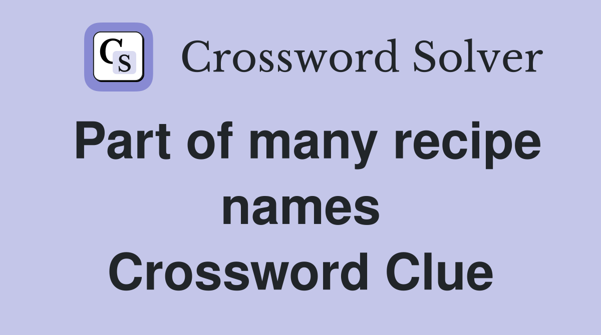 Part of many recipe names Crossword Clue