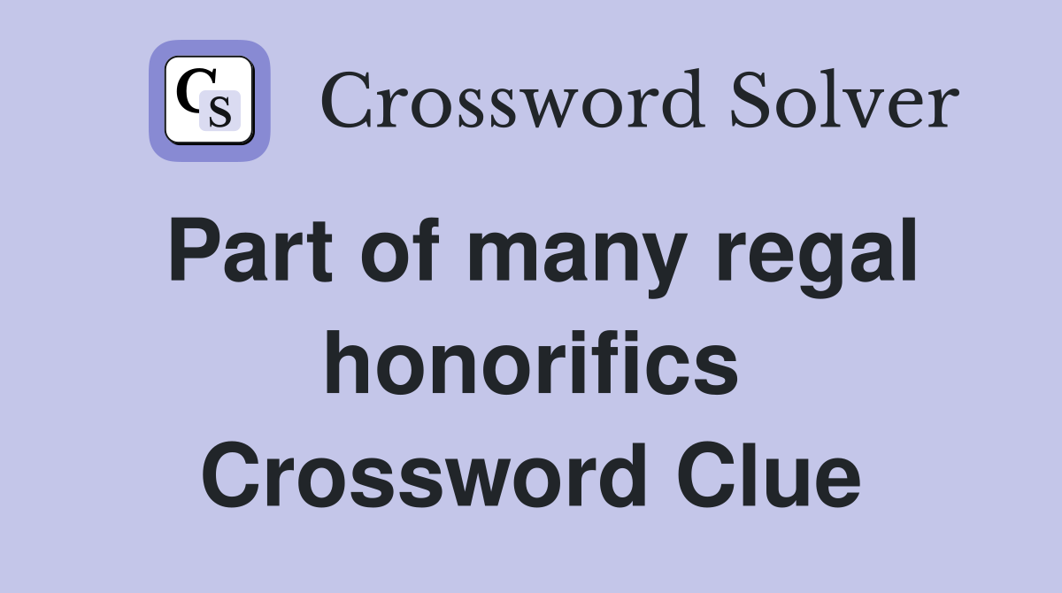 Part of many regal honorifics Crossword Clue