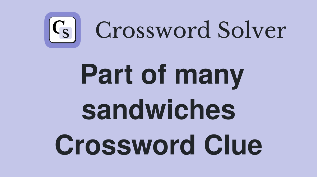 Part of many sandwiches Crossword Clue