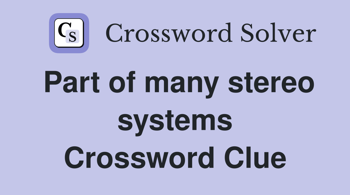 Part of many stereo systems Crossword Clue