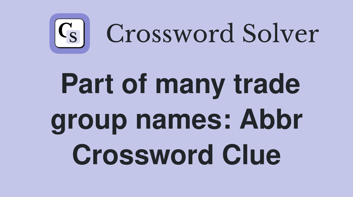 Part of many trade group names: Abbr Crossword Clue