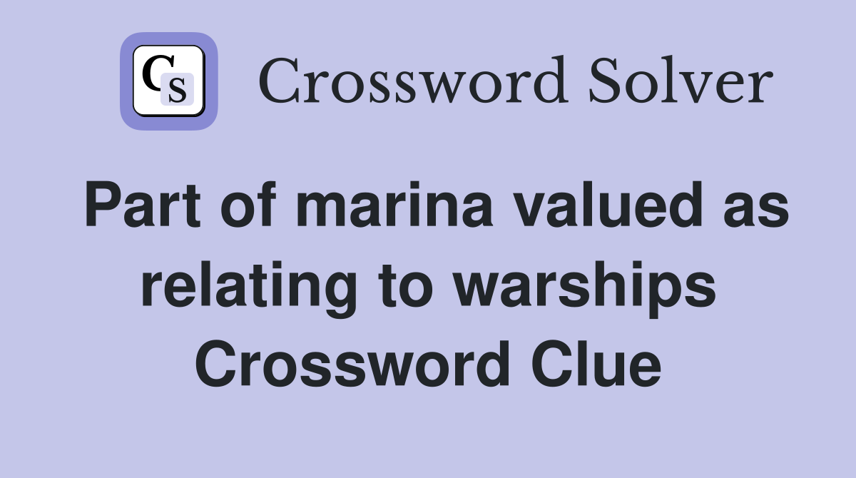 Part of marina valued as relating to warships Crossword Clue