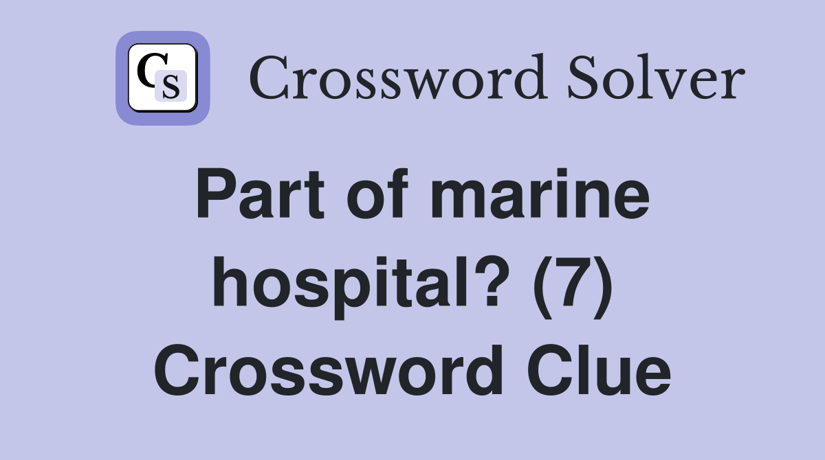 Part of marine hospital? (7) Crossword Clue