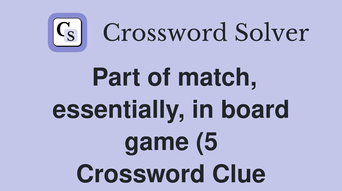 Part of match essentially in board game (5) Crossword Clue Answers Part of match essentially in board game (5) Crossword Clue Answers