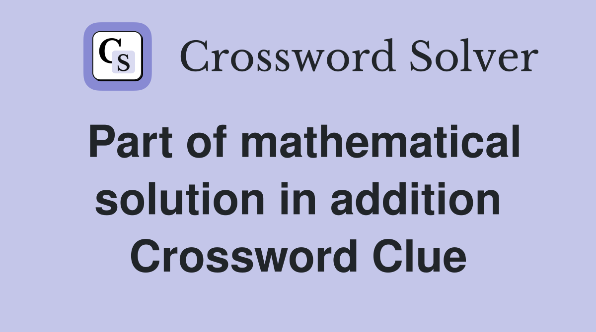 Part of mathematical solution in addition Crossword Clue