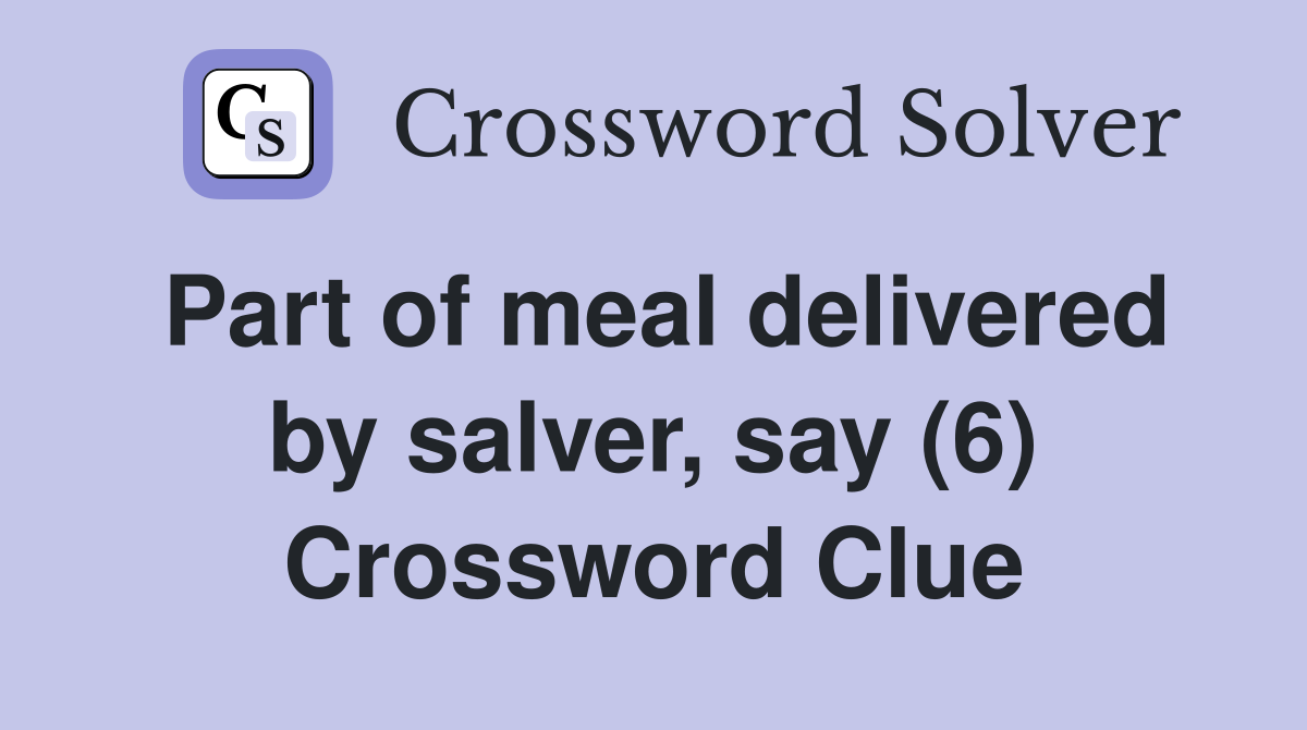 Part of meal delivered by salver, say (6) Crossword Clue