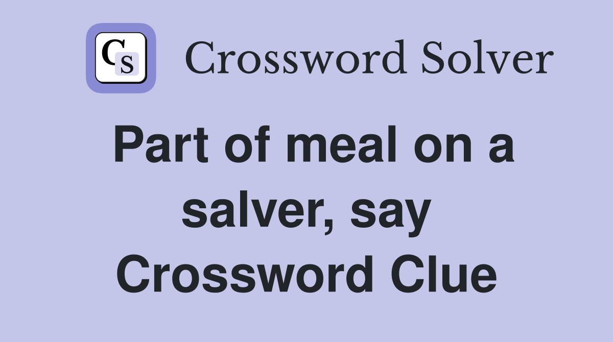Part of meal on a salver, say Crossword Clue