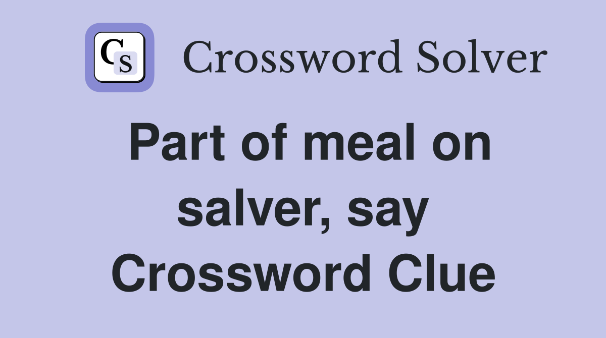 Part of meal on salver, say Crossword Clue