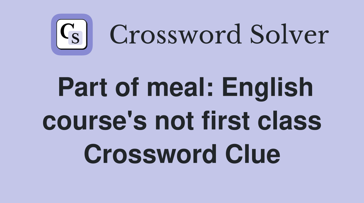 Part of meal: English course's not first class Crossword Clue