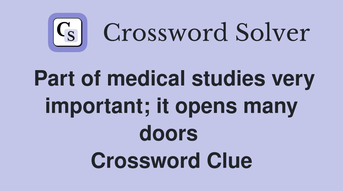 Part of medical studies very important; it opens many doors  Crossword Clue