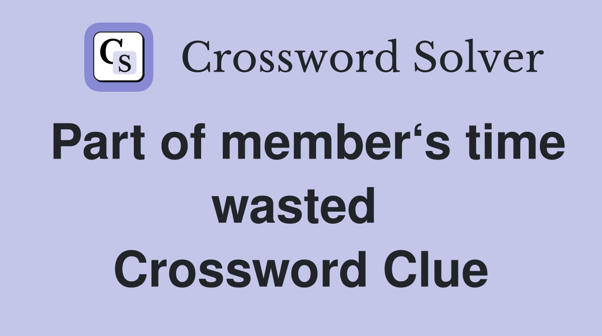 Part of member‘s time wasted  Crossword Clue