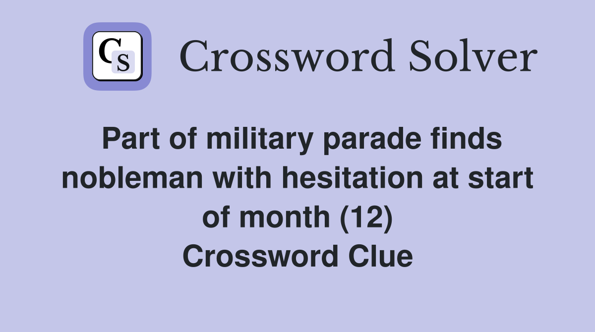 Part of military parade finds nobleman with hesitation at start of month (12) Crossword Clue