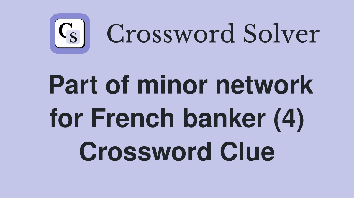 Part of minor network for French banker (4) Crossword Clue