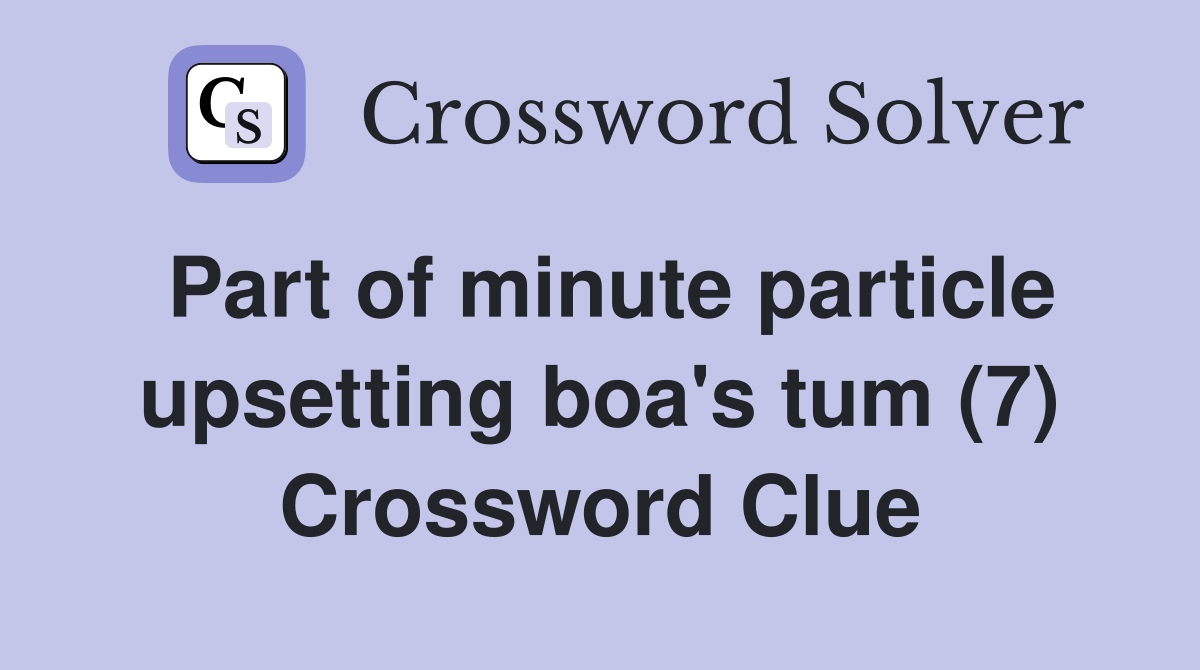 Part of minute particle upsetting boa's tum (7) Crossword Clue