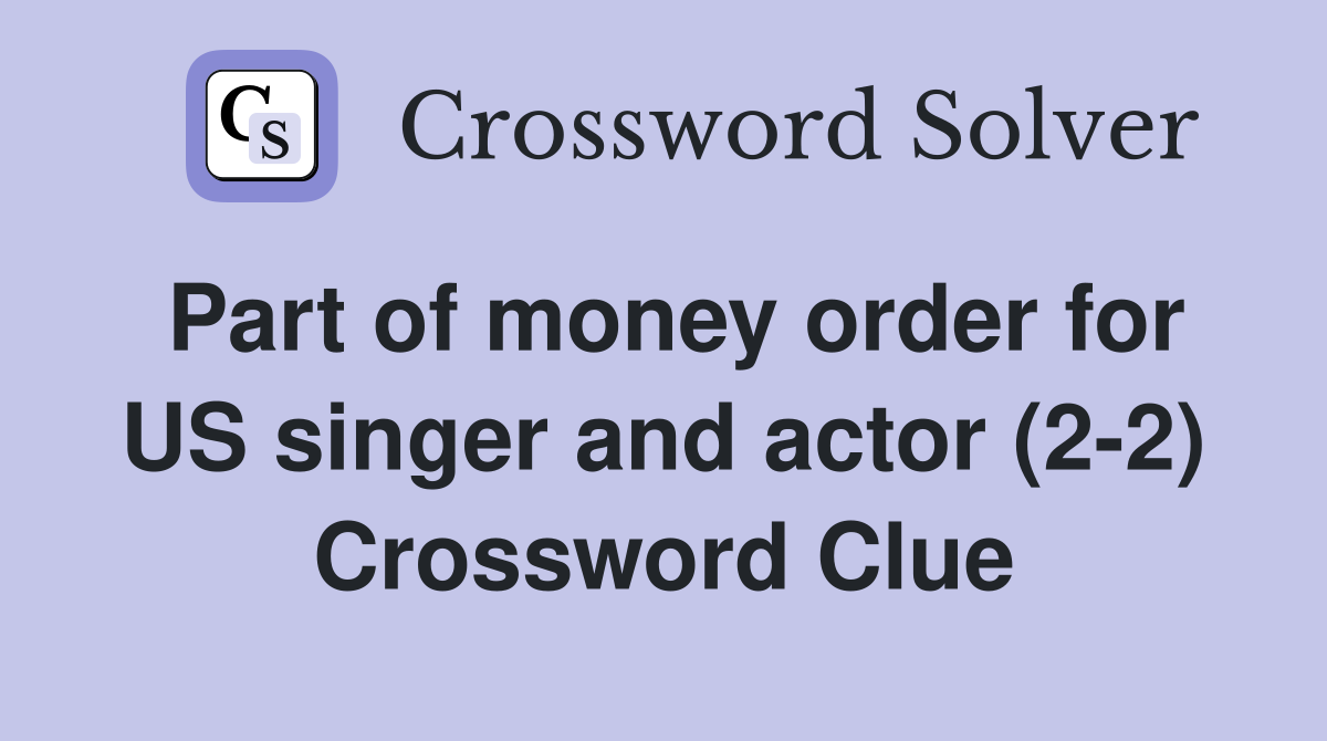 Part of money order for US singer and actor (2-2) Crossword Clue