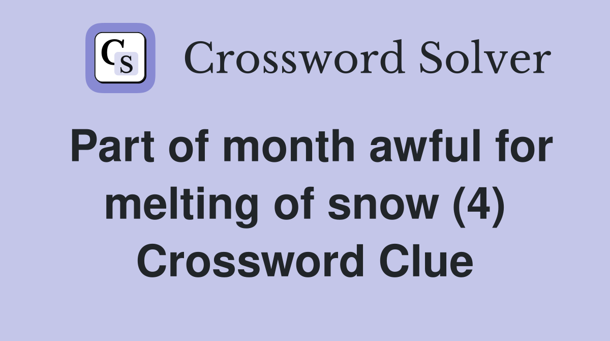 Part of month awful for melting of snow (4) Crossword Clue