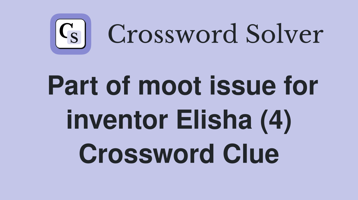 Part of moot issue for inventor Elisha (4) Crossword Clue