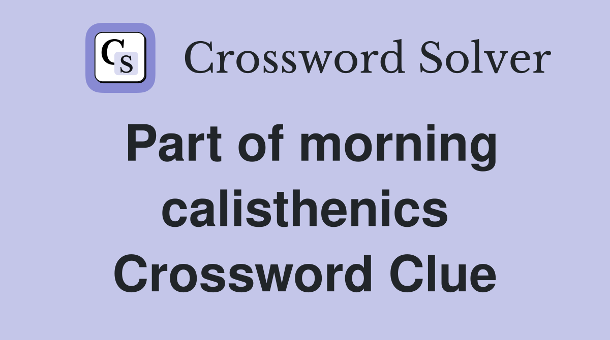 Part of morning calisthenics Crossword Clue