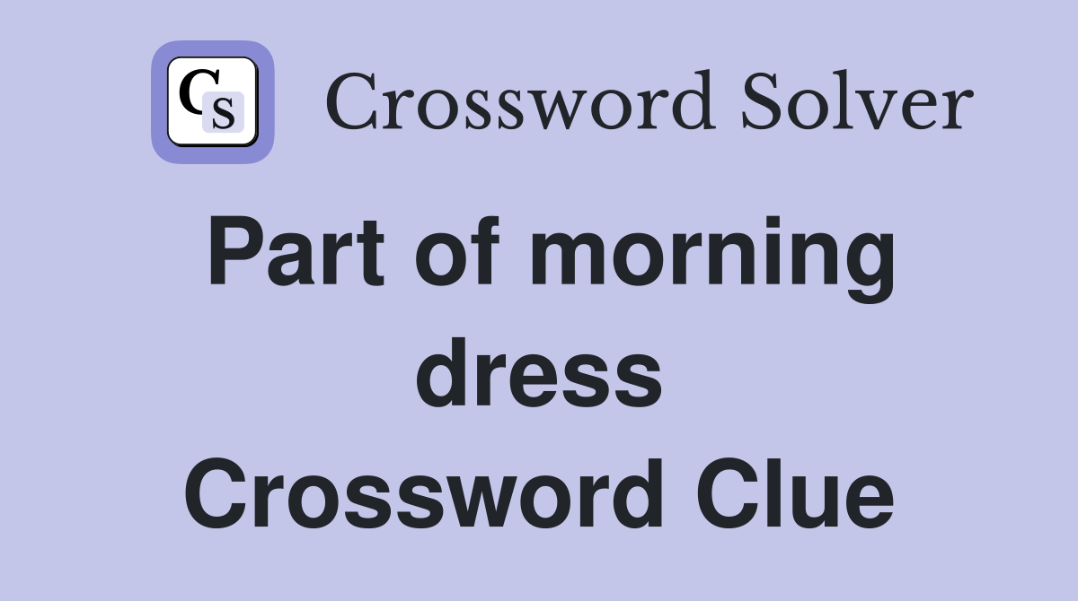 Part of morning dress Crossword Clue