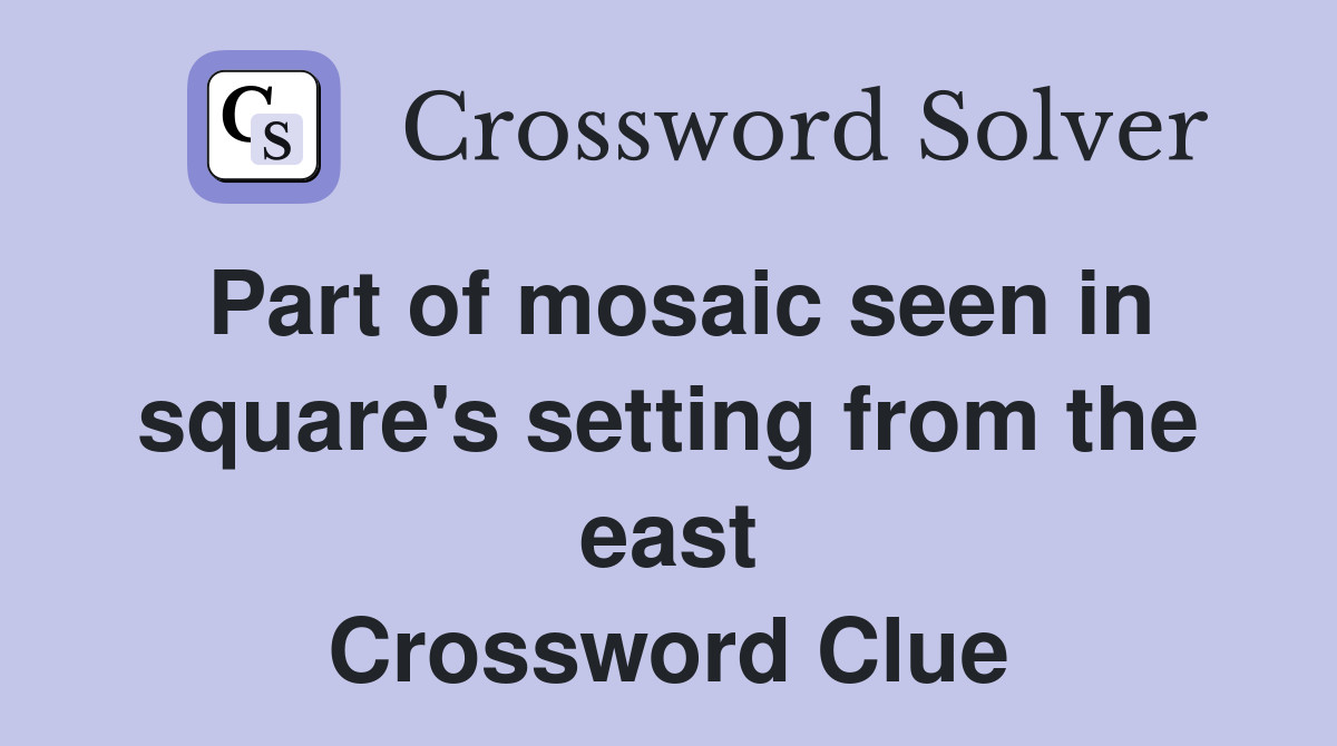 Part of mosaic seen in square's setting from the east Crossword Clue