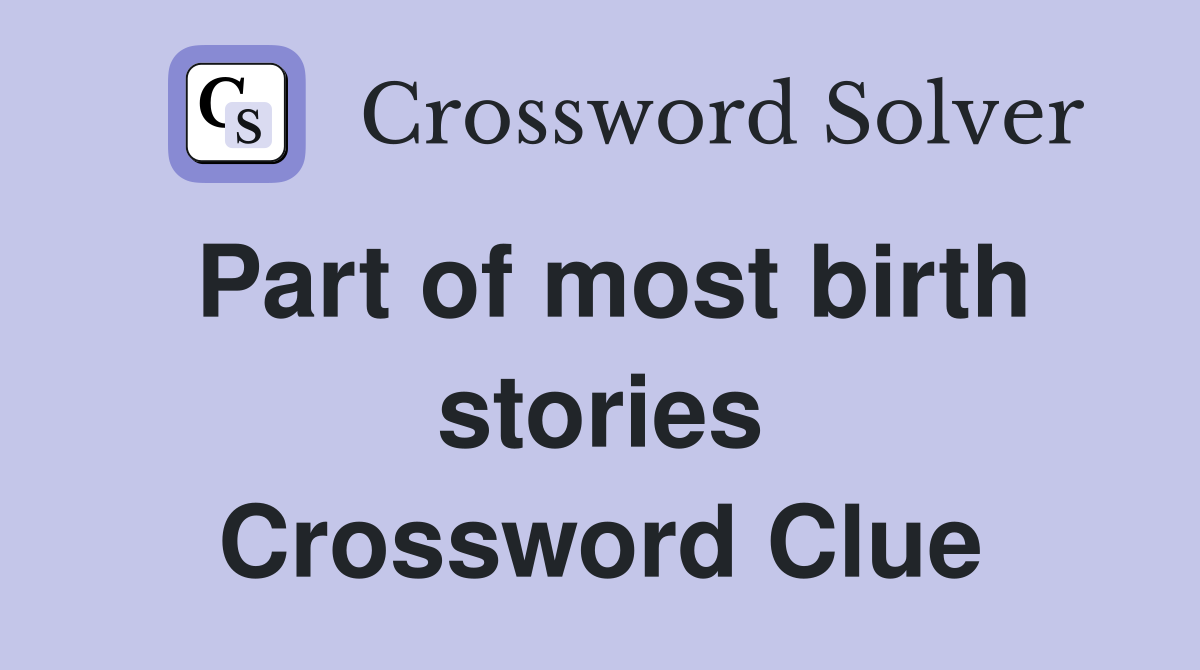 Part of most birth stories Crossword Clue