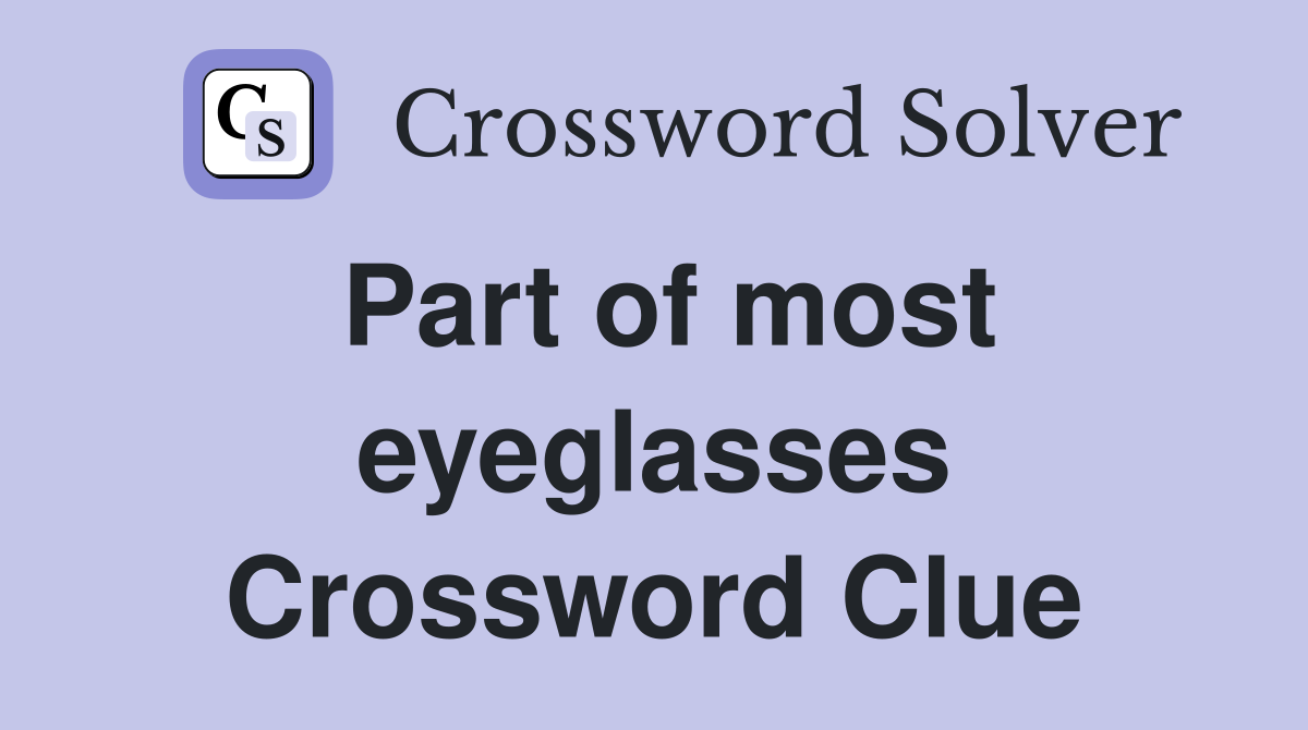 Part of most eyeglasses Crossword Clue