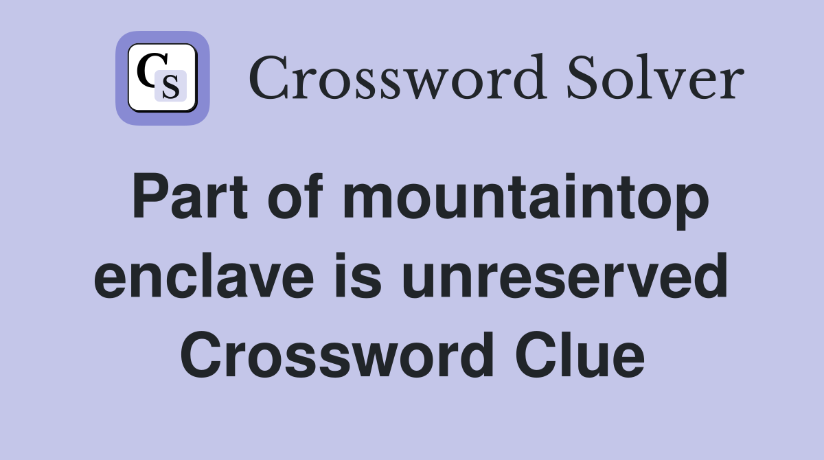 Part of mountaintop enclave is unreserved Crossword Clue