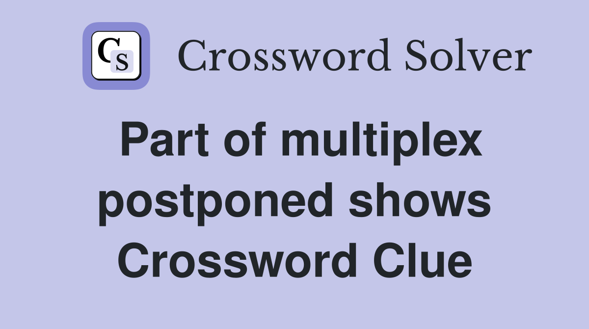 Part of multiplex postponed shows Crossword Clue