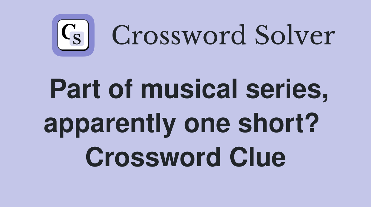Part of musical series, apparently one short?  Crossword Clue