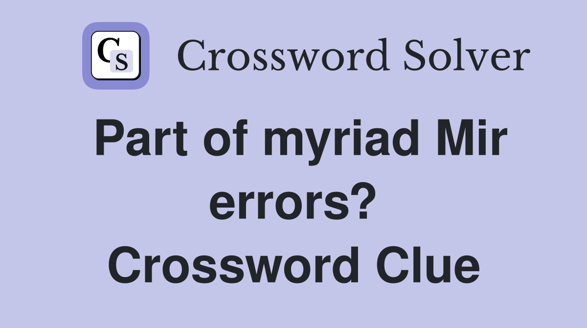 Part of myriad Mir errors? Crossword Clue
