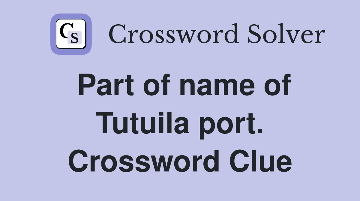 Part of name of Tutuila port. Crossword Clue