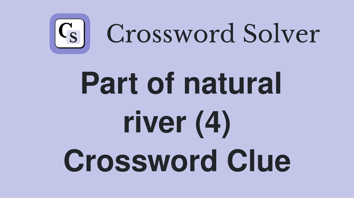Part of natural river (4) Crossword Clue