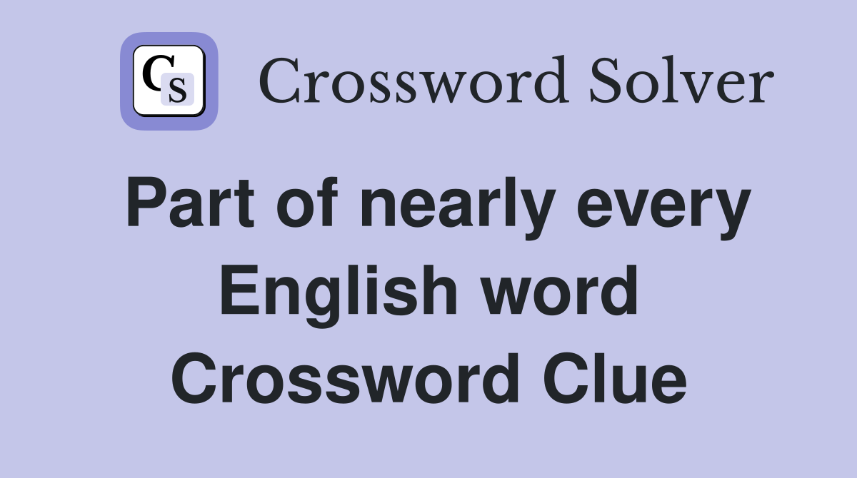 Part of nearly every English word Crossword Clue