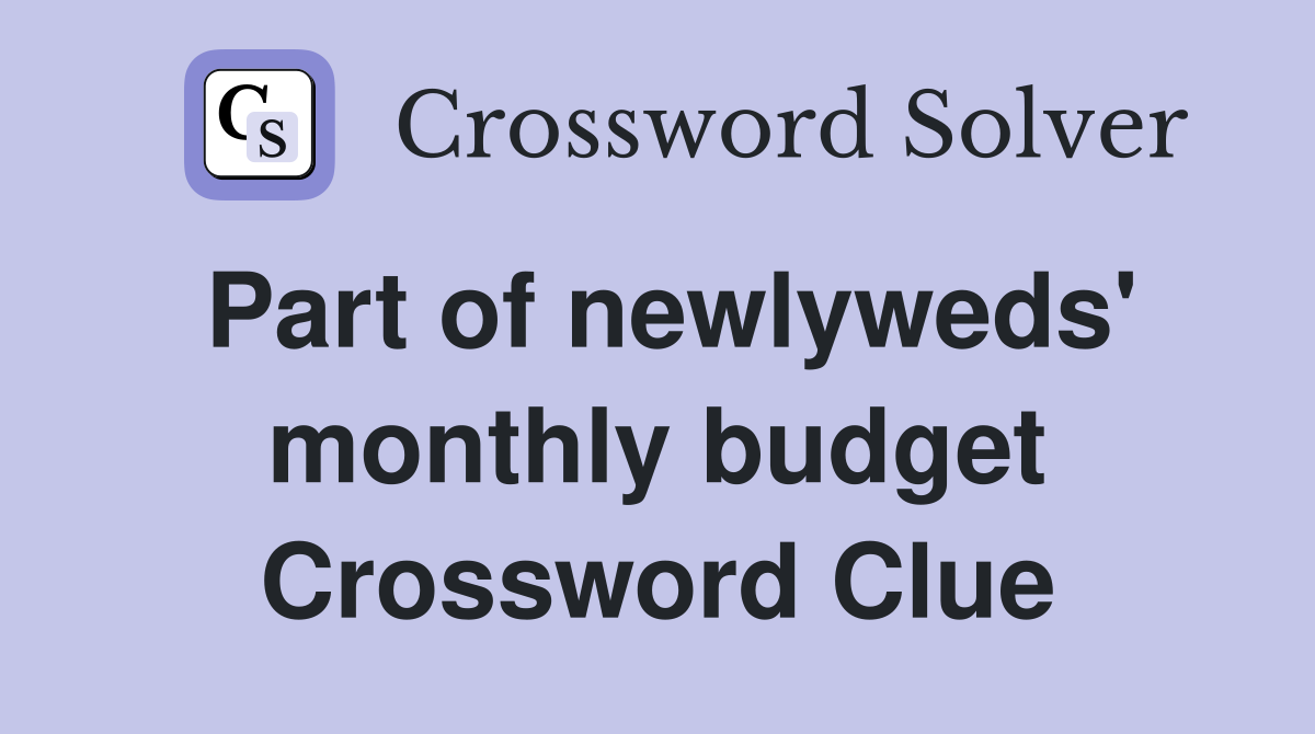 Part of newlyweds' monthly budget Crossword Clue