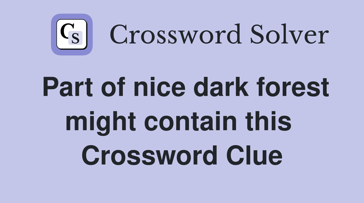 Part of nice dark forest might contain this  Crossword Clue