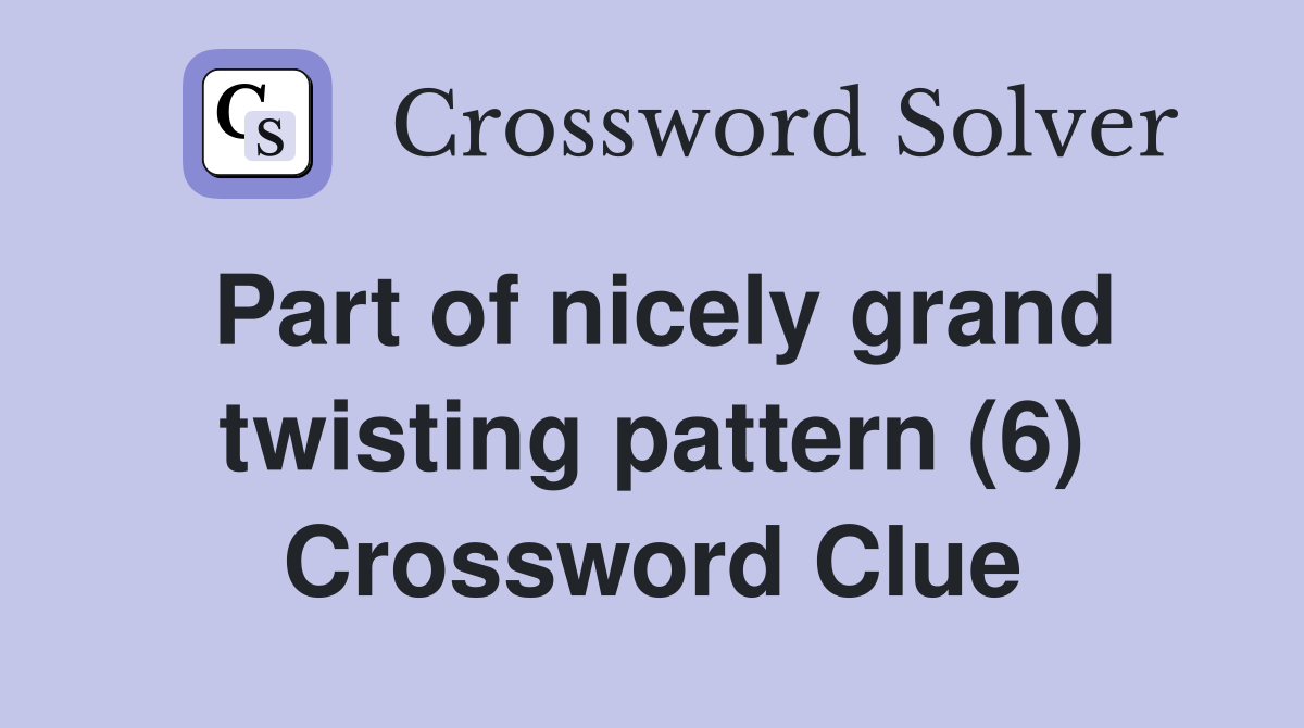 Part of nicely grand twisting pattern (6) Crossword Clue