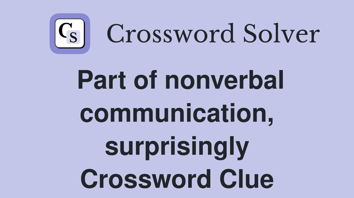 Part of nonverbal communication, surprisingly Crossword Clue