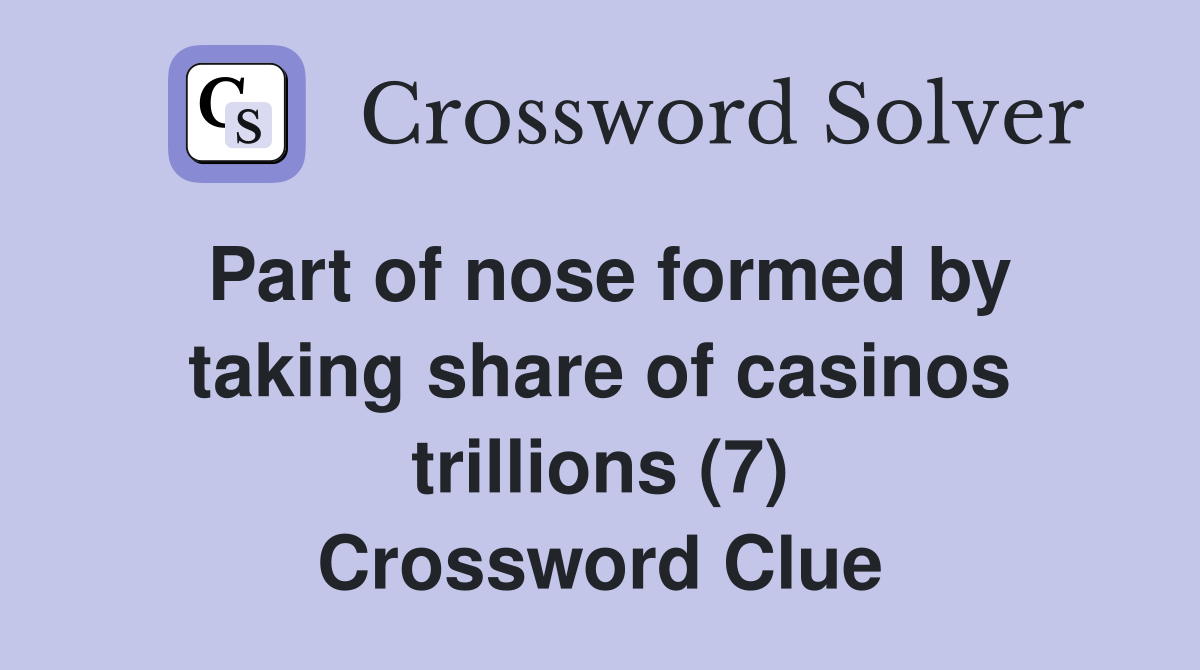 Part of nose formed by taking share of casinos trillions (7) Crossword Clue