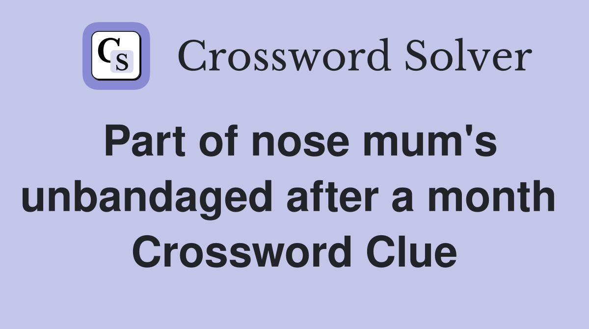 Part of nose mum's unbandaged after a month  Crossword Clue