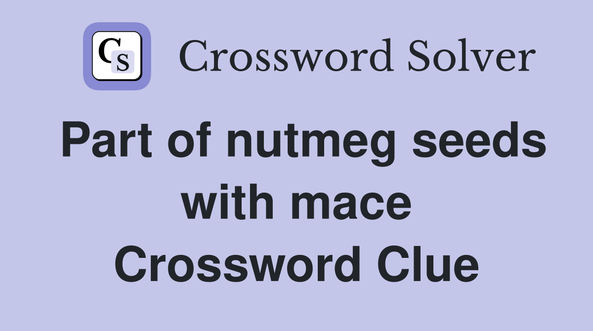 Part of nutmeg seeds with mace Crossword Clue
