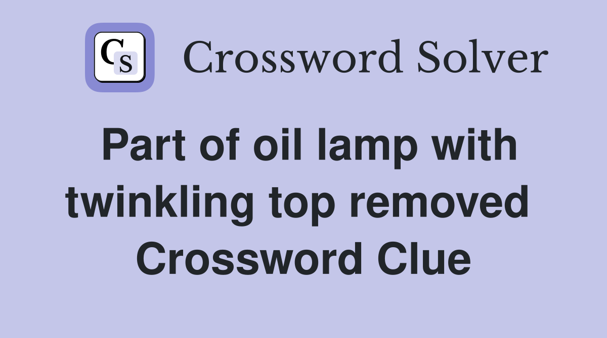 Part of oil lamp with twinkling top removed  Crossword Clue